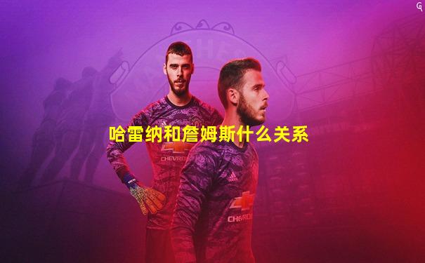 哈雷纳和詹姆斯什么关系