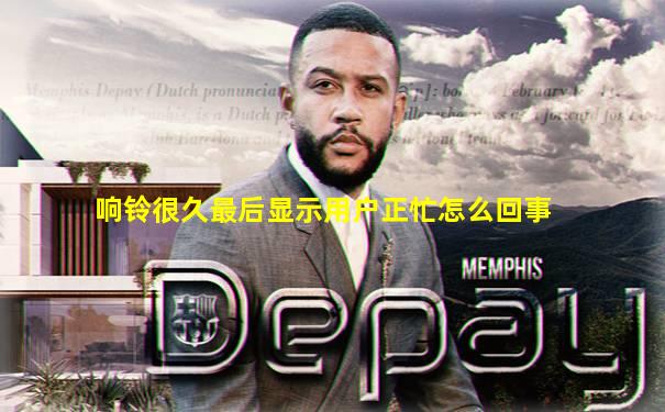 响铃很久最后显示用户正忙怎么回事