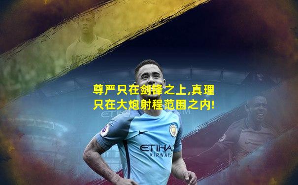 尊严只在剑锋之上,真理只在大炮射程范围之内!