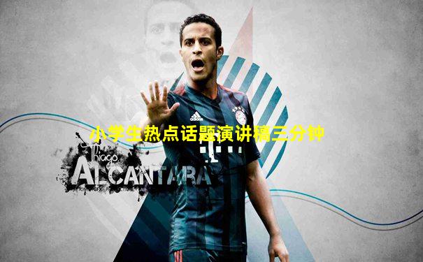 小学生热点话题演讲稿三分钟