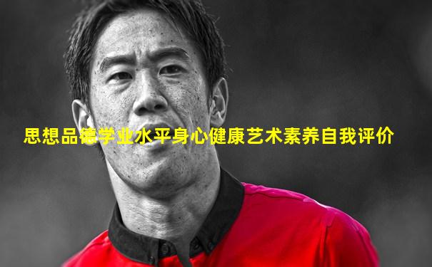 思想品德学业水平身心健康艺术素养自我评价