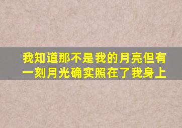 我知道那不是我的月亮但有一刻月光确实照在了我身上