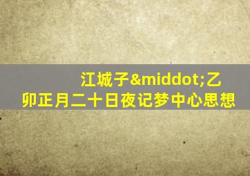 江城子·乙卯正月二十日夜记梦中心思想