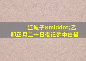 江城子·乙卯正月二十日夜记梦中白描