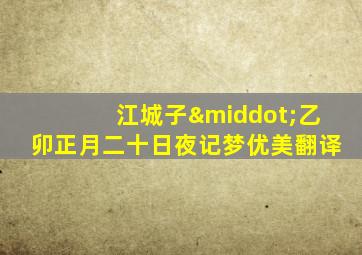 江城子·乙卯正月二十日夜记梦优美翻译
