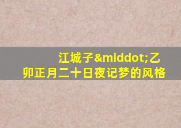 江城子·乙卯正月二十日夜记梦的风格