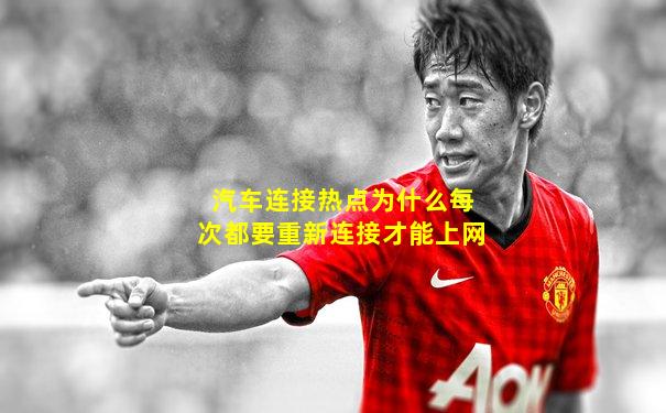 汽车连接热点为什么每次都要重新连接才能上网