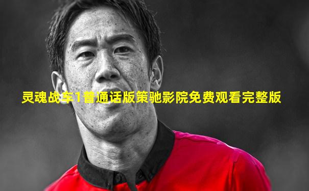灵魂战车1普通话版策驰影院免费观看完整版