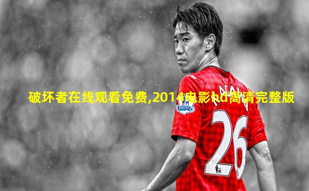 破坏者在线观看免费,2014电影hd高清完整版