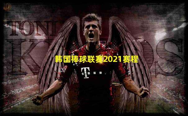 韩国棒球联赛2021赛程